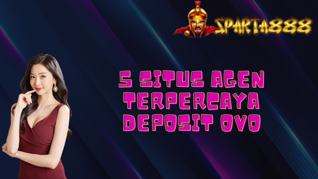 5 Situs Agen Terpercaya Deposit OVO