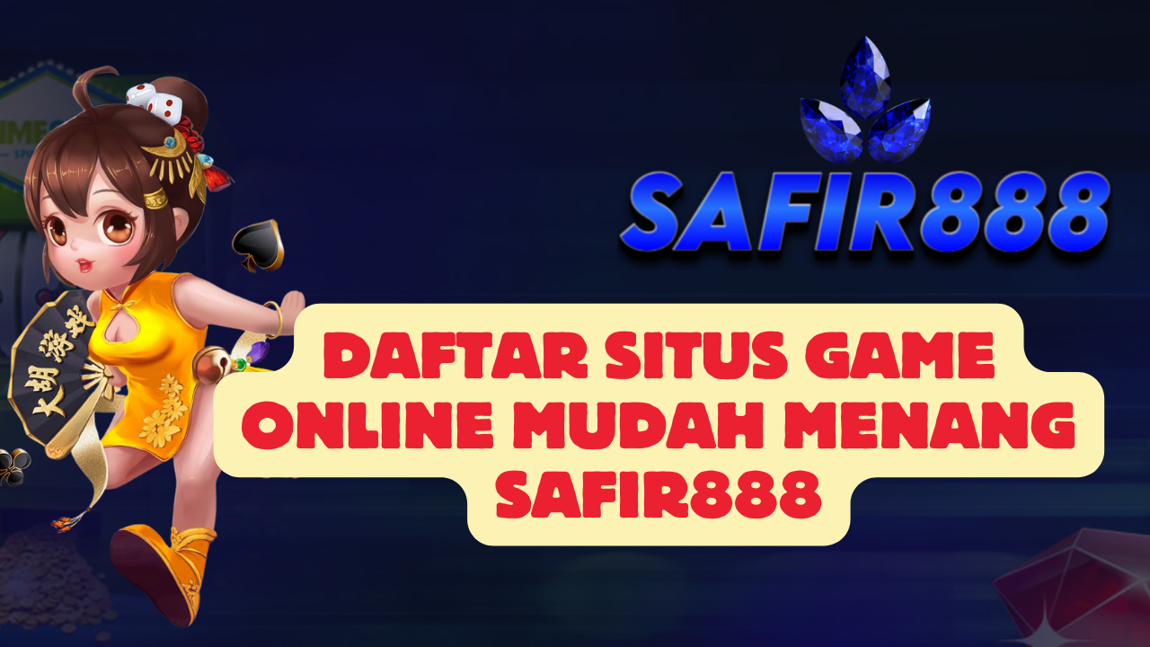 Daftar Situs Game Online Mudah Menang SAFIR888