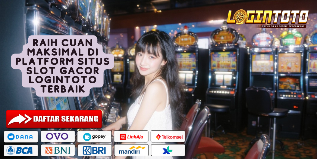 RAIH CUAN MAKSIMAL DI PLATFORM SITUS SLOT GACOR LOGINTOTO TERBAIK